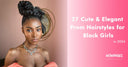 27 Cute & Elegant Prom Hairstyles for Black Girls in 2026 - wowangel