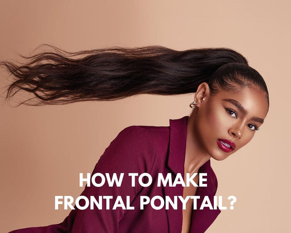 How to Make Frontal Ponytail?
