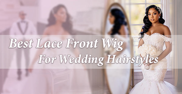 Best Lace Front Wig For Wedding Hairstyles