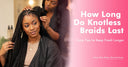 How Long Do Knotless Braids Last? Care Tips to Keep Fresh Longer - wowangel