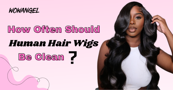 How Often Should Human Hair Wigs Be Cleaned