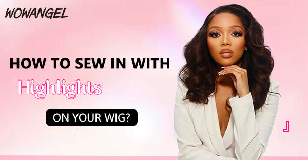 How to Sew In With Highlights On Your Wig?